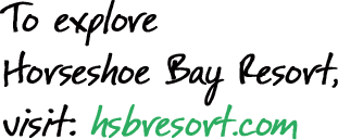 To explore Horseshoe Bay Resort, visit: hsbresort.com