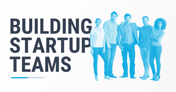 3 Steps To Building A Powerhouse Start Up Team